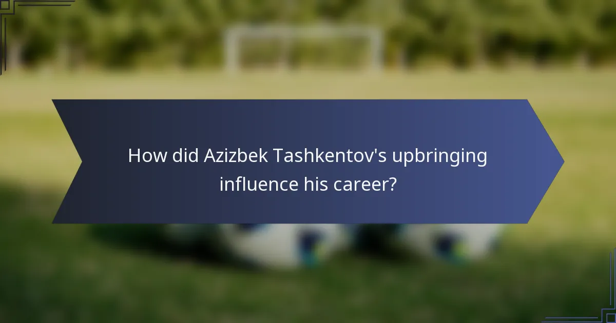 How did Azizbek Tashkentov's upbringing influence his career?