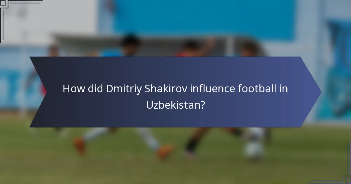 How did Dmitriy Shakirov influence football in Uzbekistan?