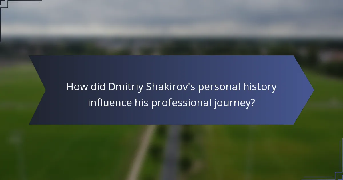 How did Dmitriy Shakirov's personal history influence his professional journey?