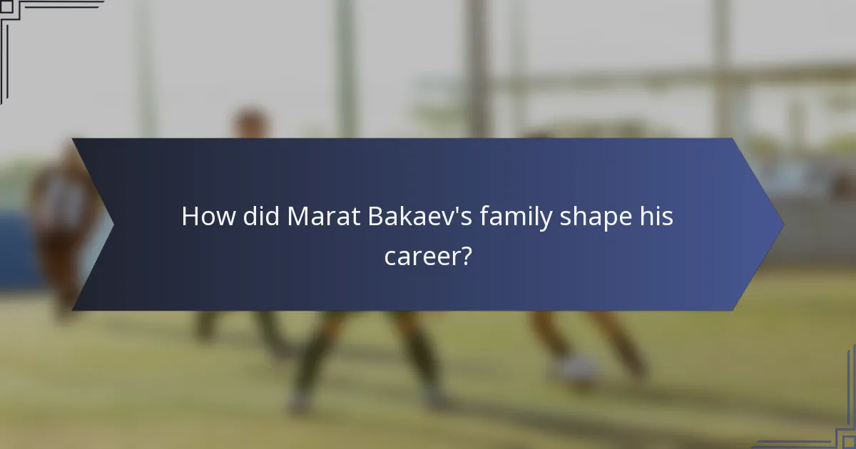How did Marat Bakaev's family shape his career?