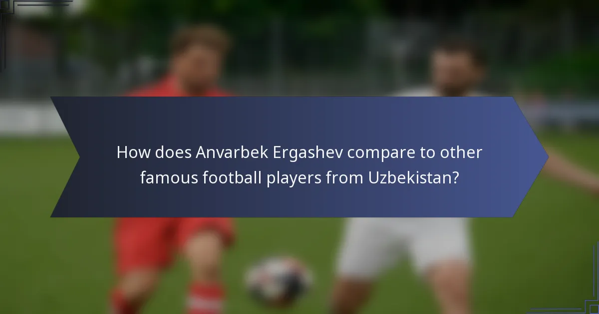 How does Anvarbek Ergashev compare to other famous football players from Uzbekistan?