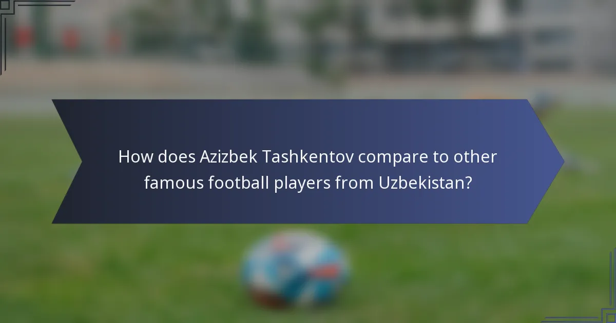 How does Azizbek Tashkentov compare to other famous football players from Uzbekistan?