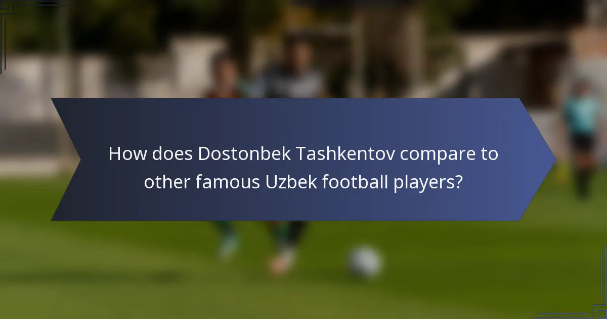 How does Dostonbek Tashkentov compare to other famous Uzbek football players?
