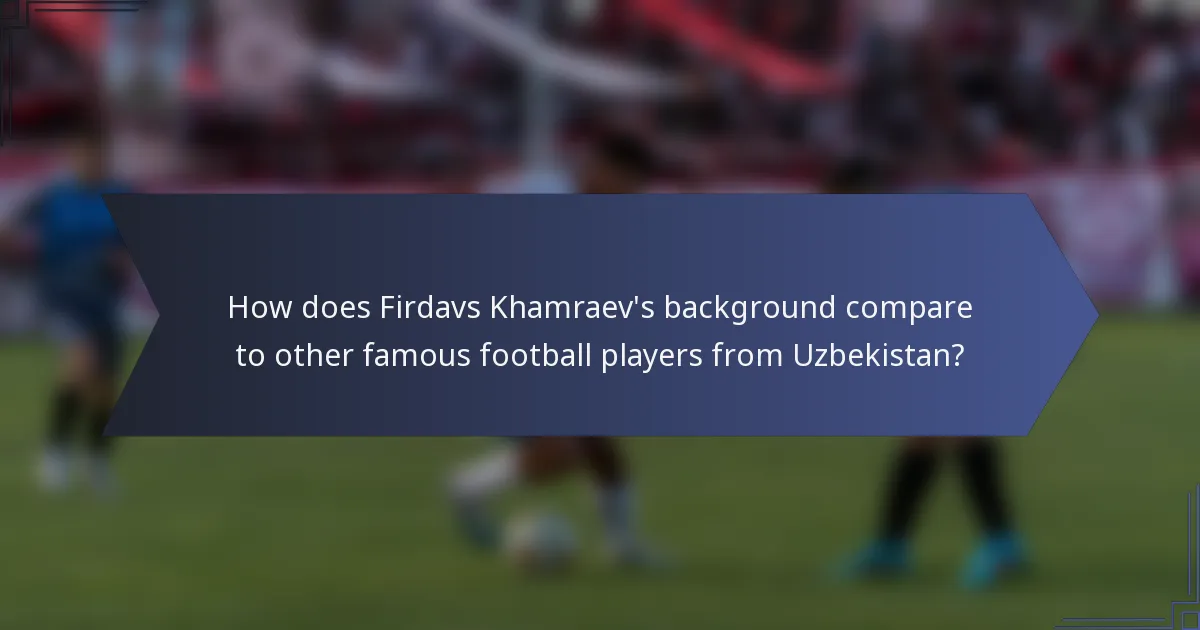 How does Firdavs Khamraev's background compare to other famous football players from Uzbekistan?
