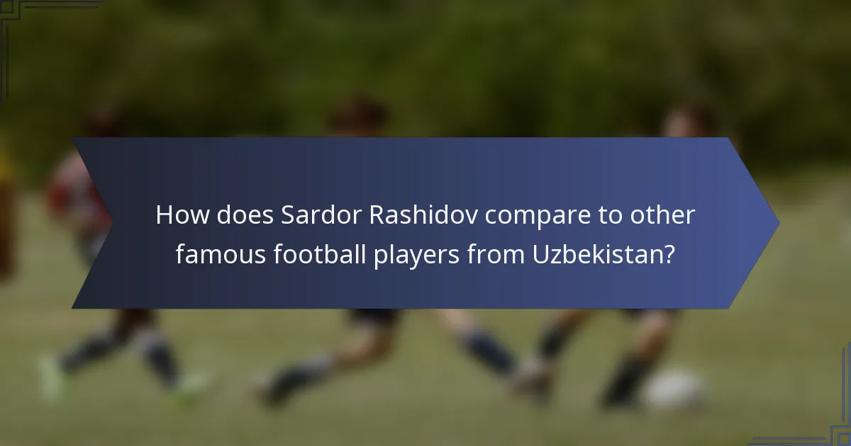 How does Sardor Rashidov compare to other famous football players from Uzbekistan?