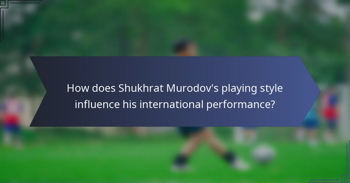 How does Shukhrat Murodov's playing style influence his international performance?