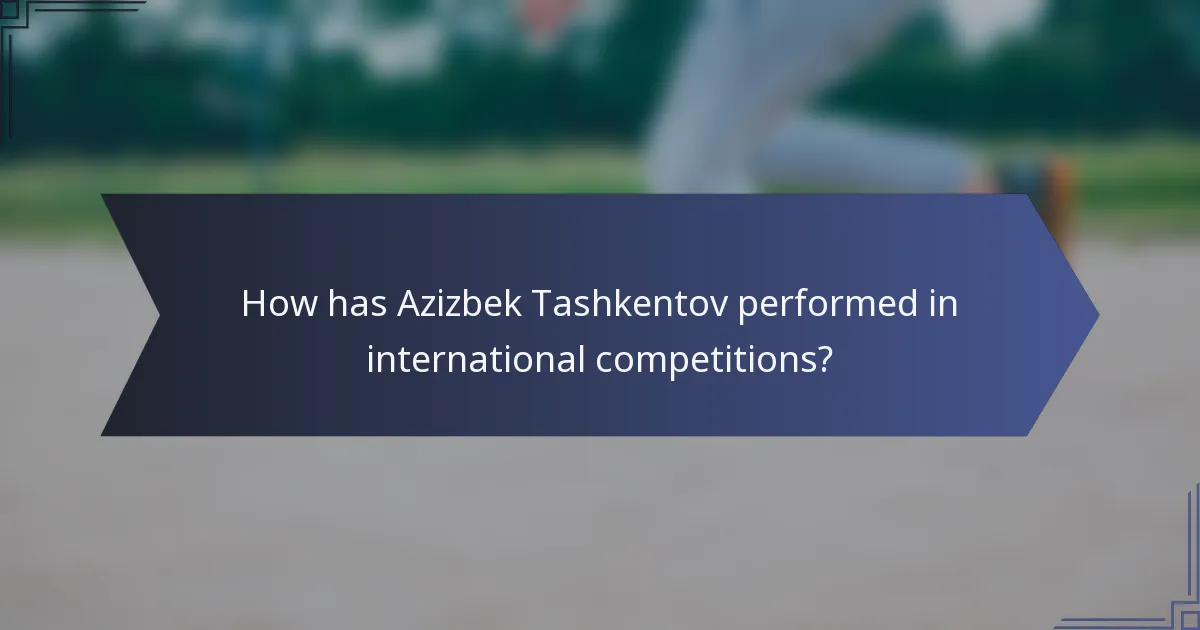 How has Azizbek Tashkentov performed in international competitions?