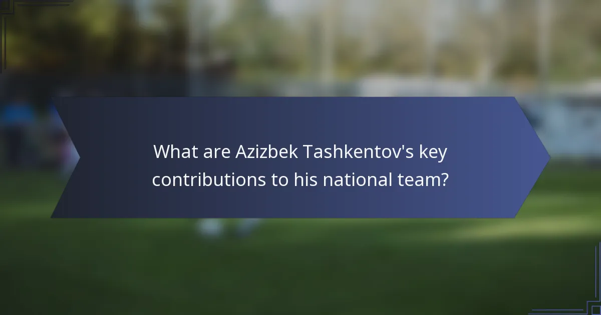 What are Azizbek Tashkentov's key contributions to his national team?