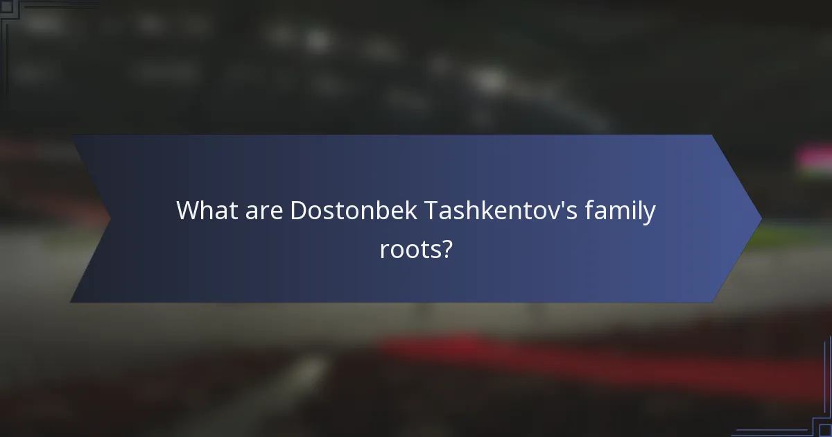 What are Dostonbek Tashkentov's family roots?