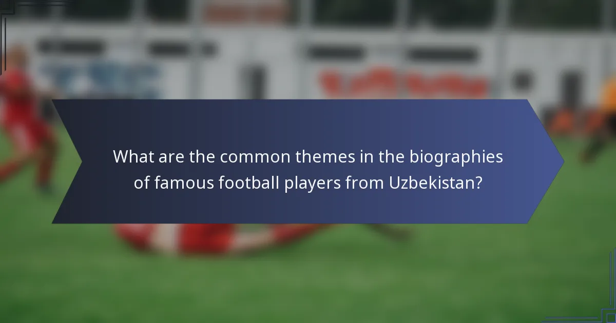 What are the common themes in the biographies of famous football players from Uzbekistan?