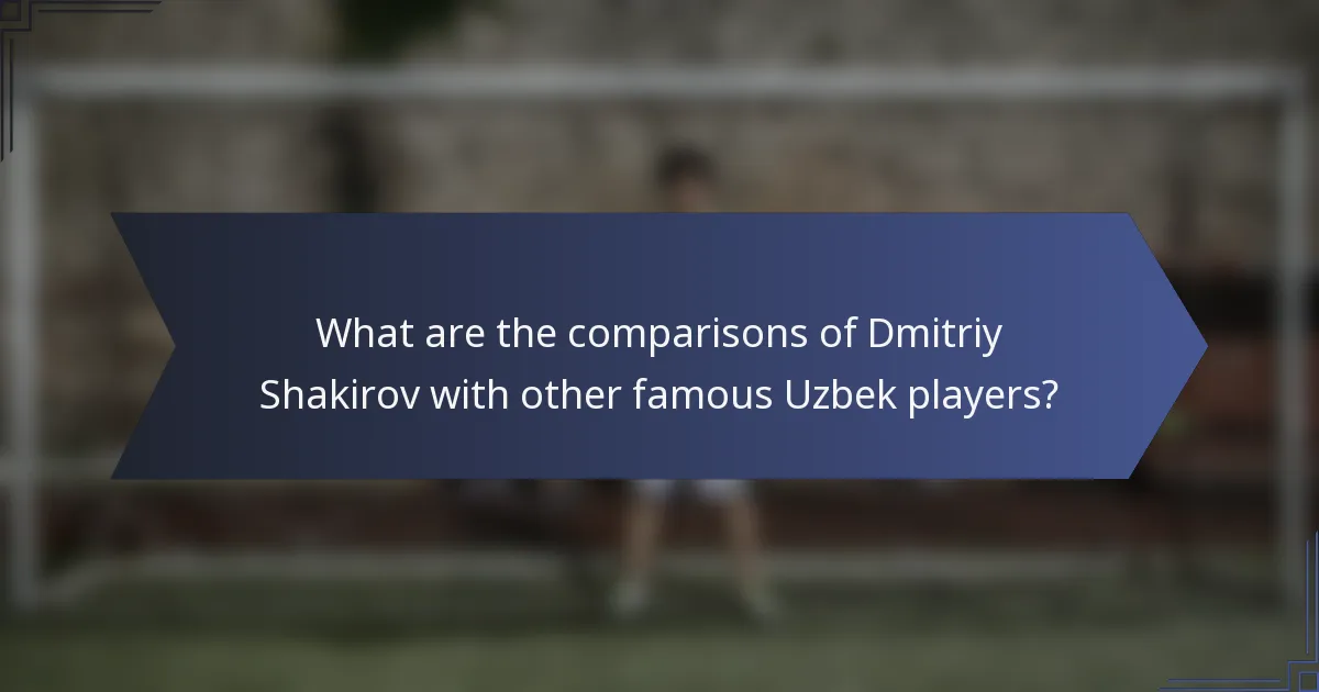 What are the comparisons of Dmitriy Shakirov with other famous Uzbek players?