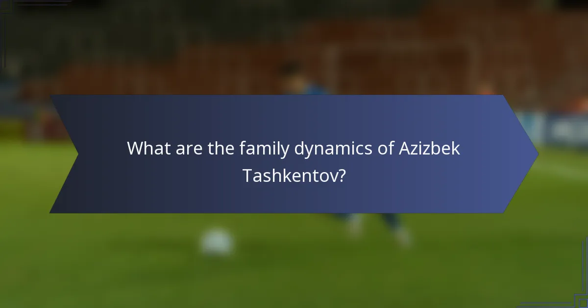 What are the family dynamics of Azizbek Tashkentov?