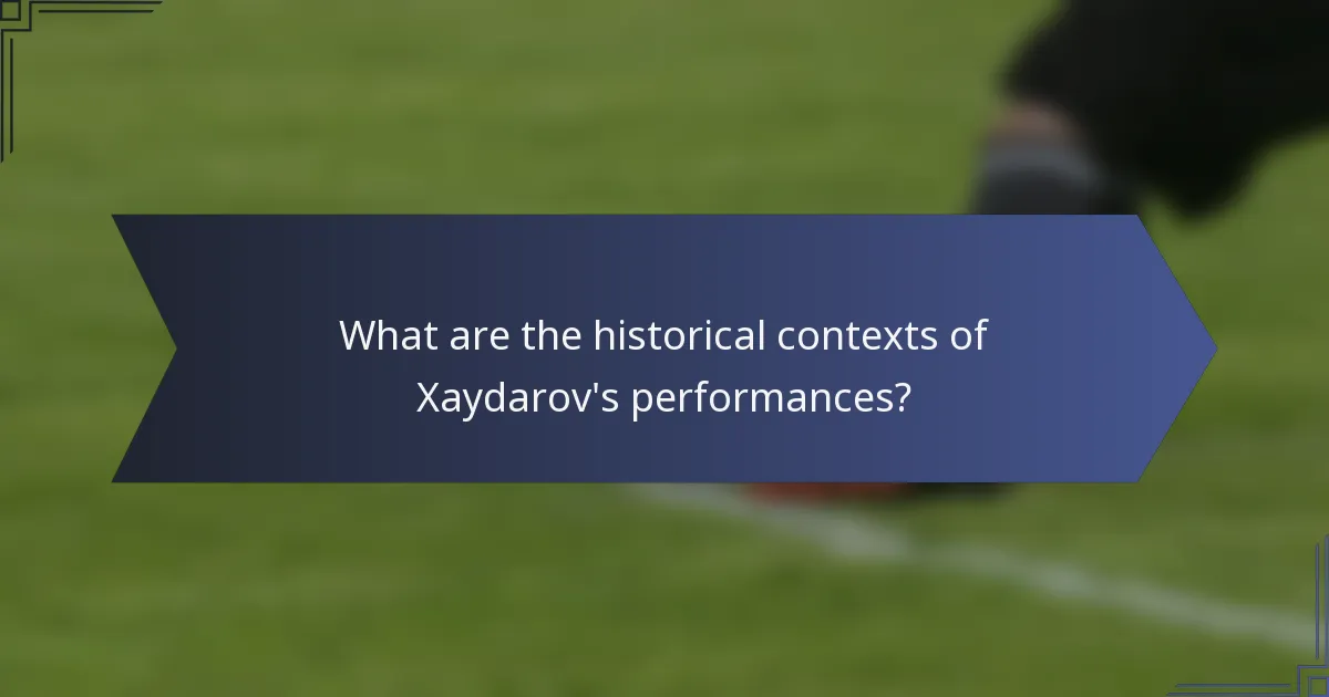 What are the historical contexts of Xaydarov's performances?
