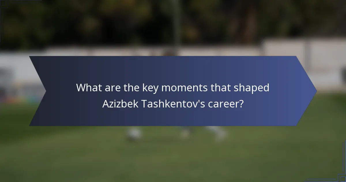 What are the key moments that shaped Azizbek Tashkentov's career?
