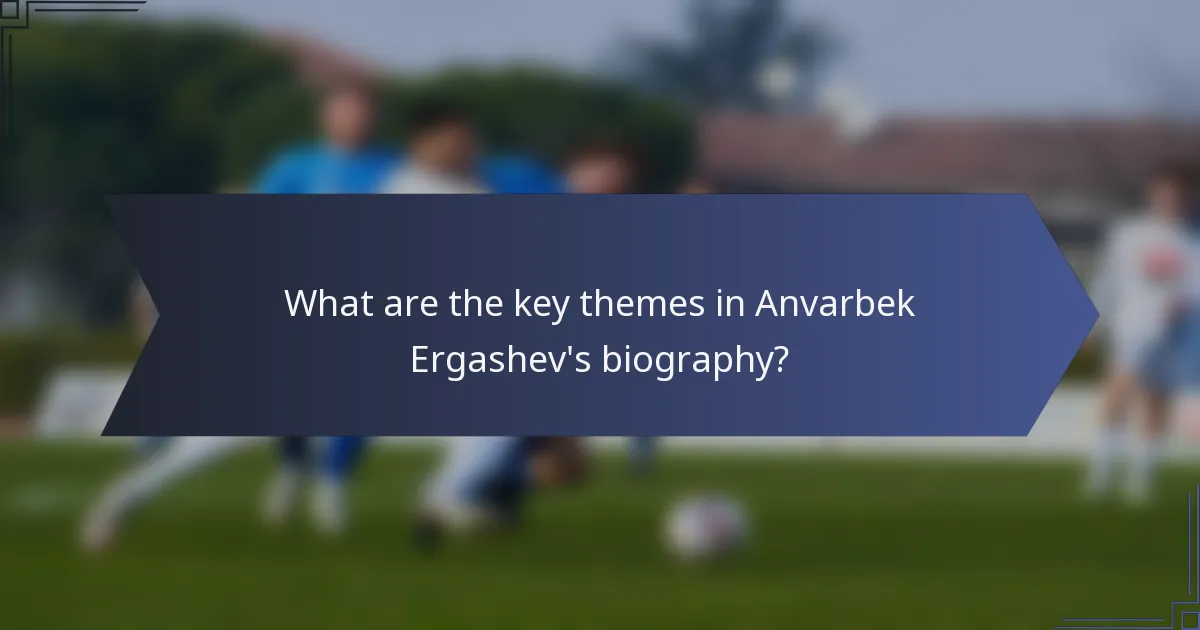 What are the key themes in Anvarbek Ergashev's biography?