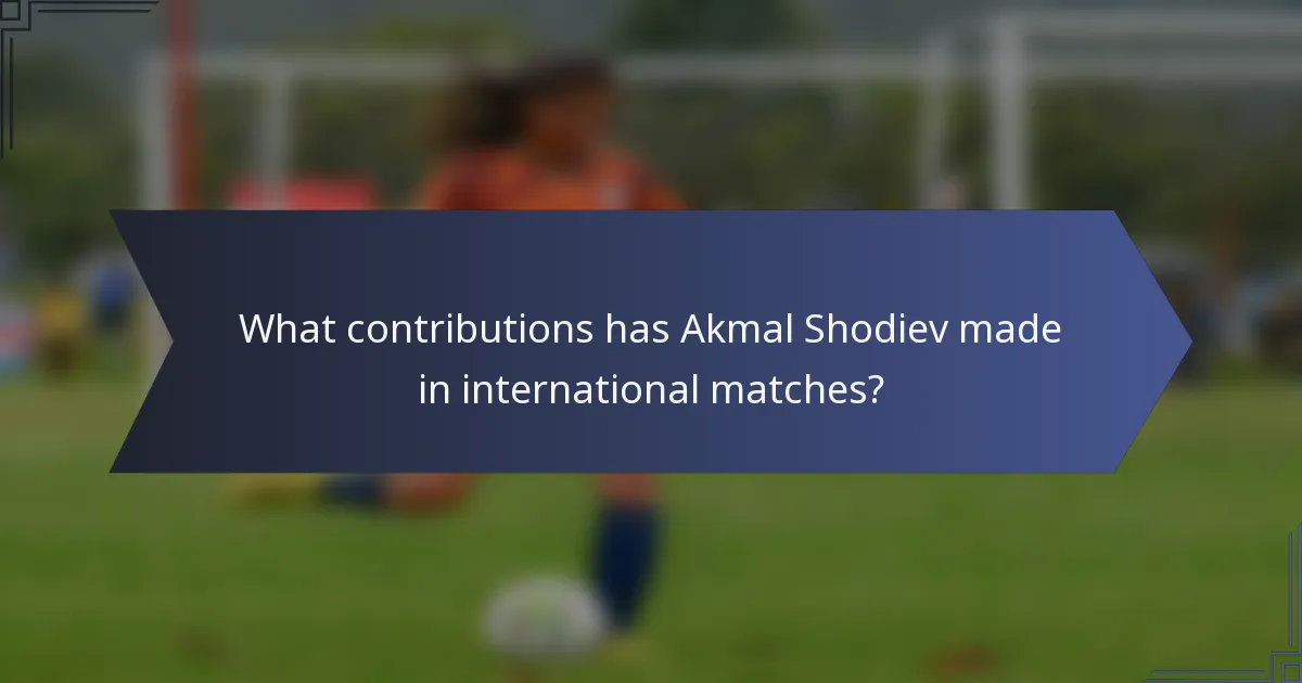 What contributions has Akmal Shodiev made in international matches?