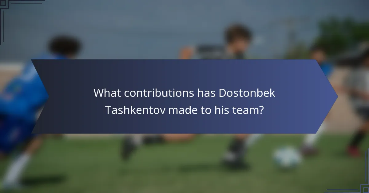 What contributions has Dostonbek Tashkentov made to his team?