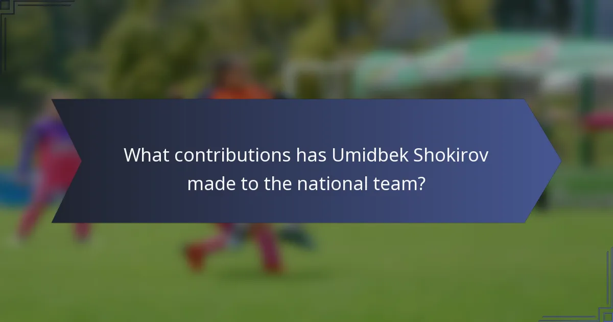 What contributions has Umidbek Shokirov made to the national team?