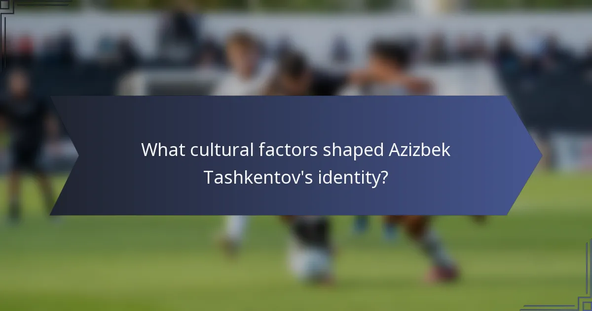 What cultural factors shaped Azizbek Tashkentov's identity?