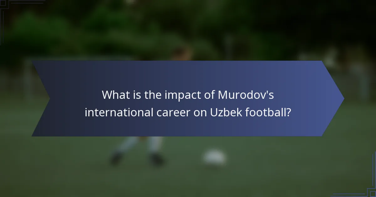 What is the impact of Murodov's international career on Uzbek football?