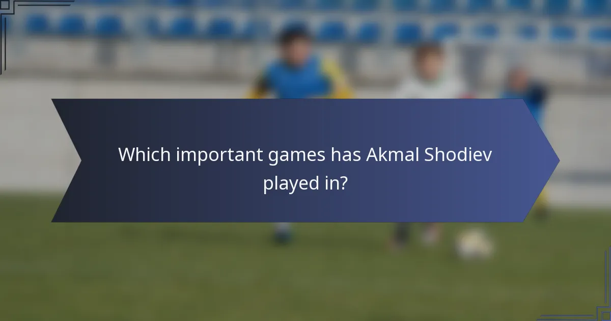 Which important games has Akmal Shodiev played in?