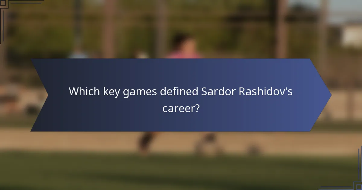 Which key games defined Sardor Rashidov's career?