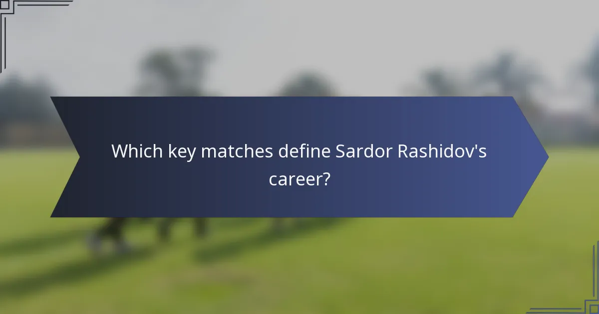 Which key matches define Sardor Rashidov's career?