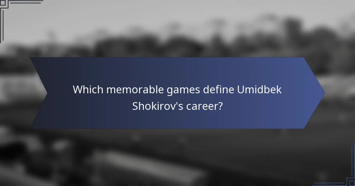 Which memorable games define Umidbek Shokirov's career?