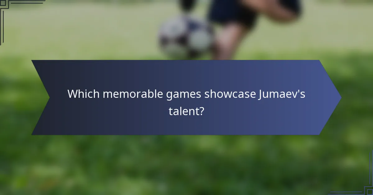 Which memorable games showcase Jumaev's talent?