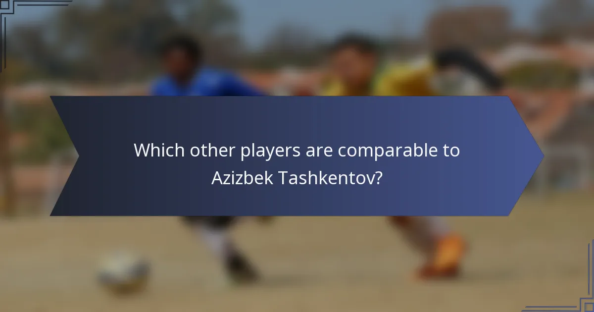 Which other players are comparable to Azizbek Tashkentov?