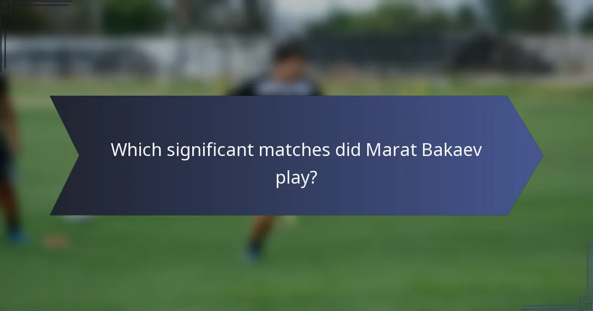 Which significant matches did Marat Bakaev play?