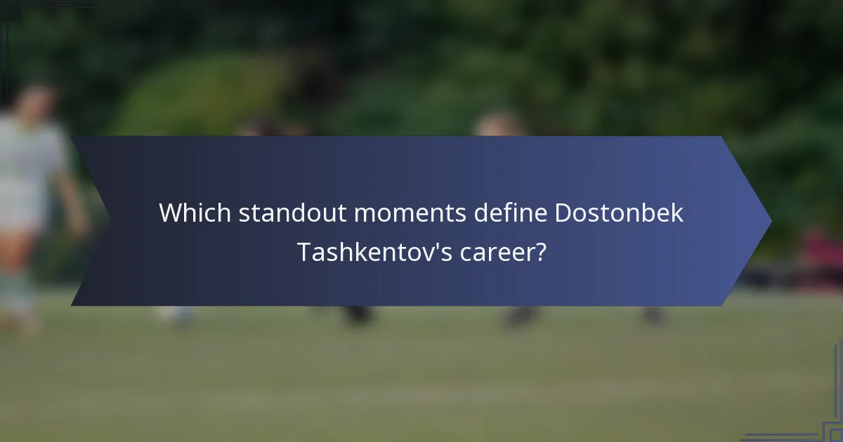Which standout moments define Dostonbek Tashkentov's career?