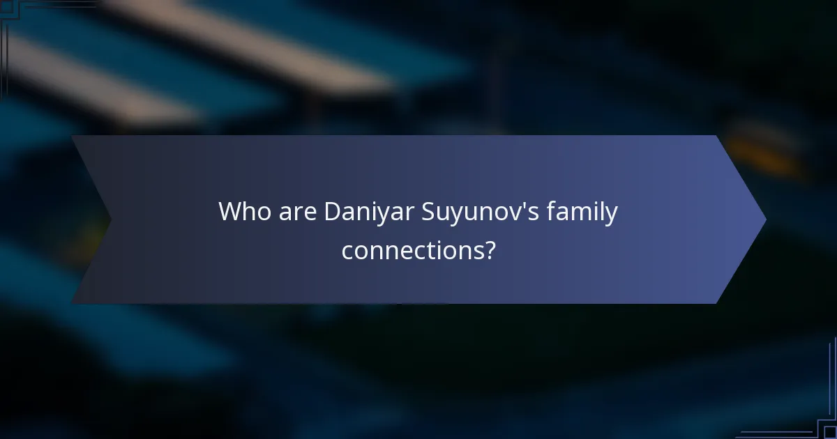 Who are Daniyar Suyunov's family connections?