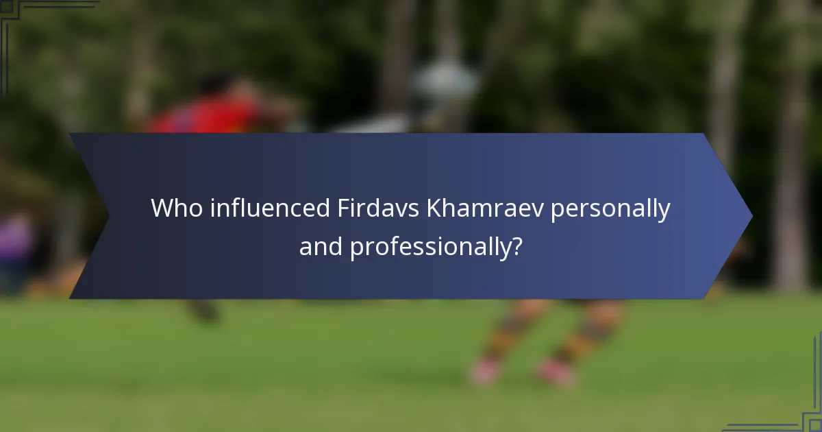 Who influenced Firdavs Khamraev personally and professionally?